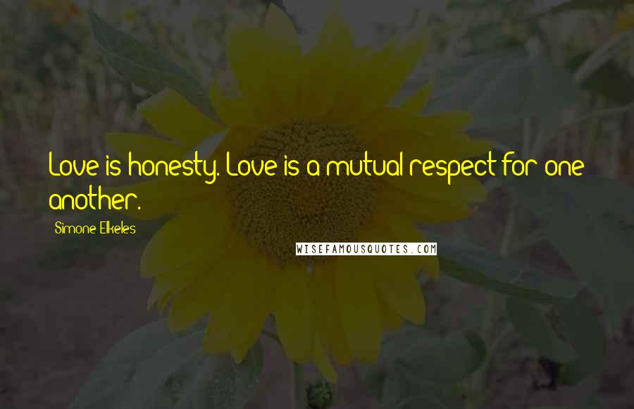 Simone Elkeles Quotes: Love is honesty. Love is a mutual respect for one another.