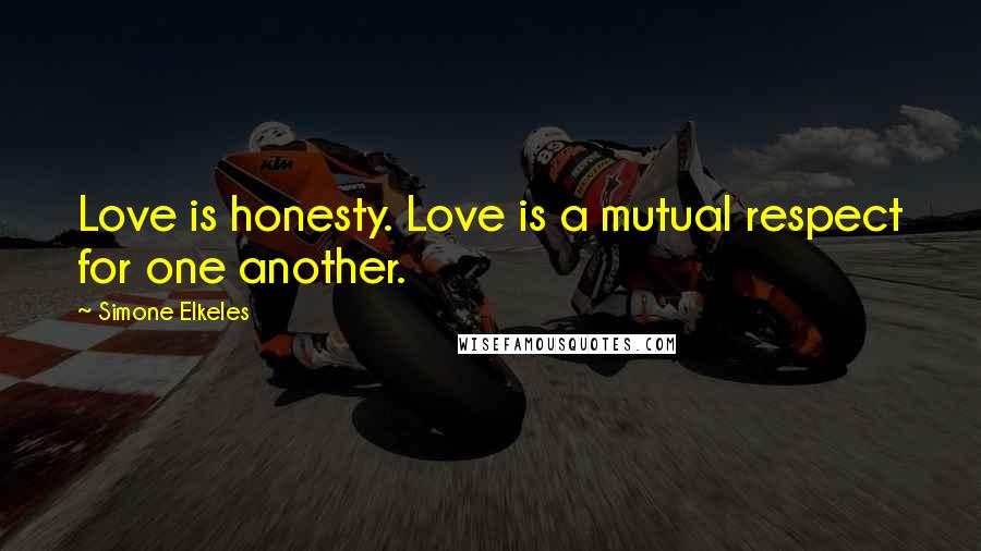 Simone Elkeles Quotes: Love is honesty. Love is a mutual respect for one another.