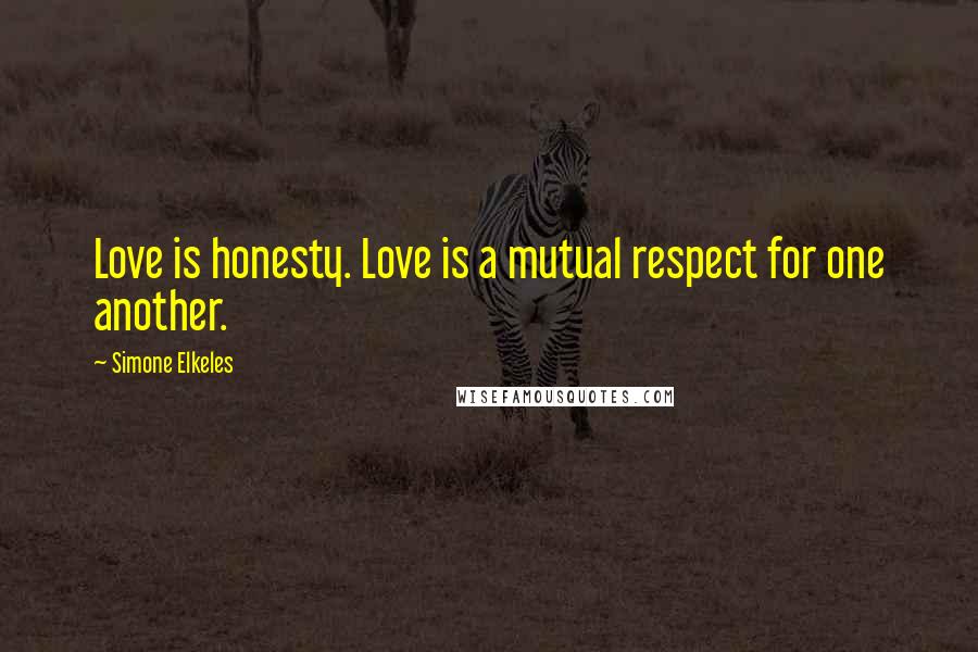 Simone Elkeles Quotes: Love is honesty. Love is a mutual respect for one another.