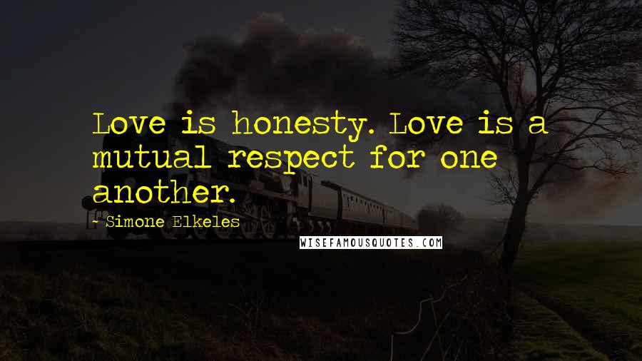 Simone Elkeles Quotes: Love is honesty. Love is a mutual respect for one another.
