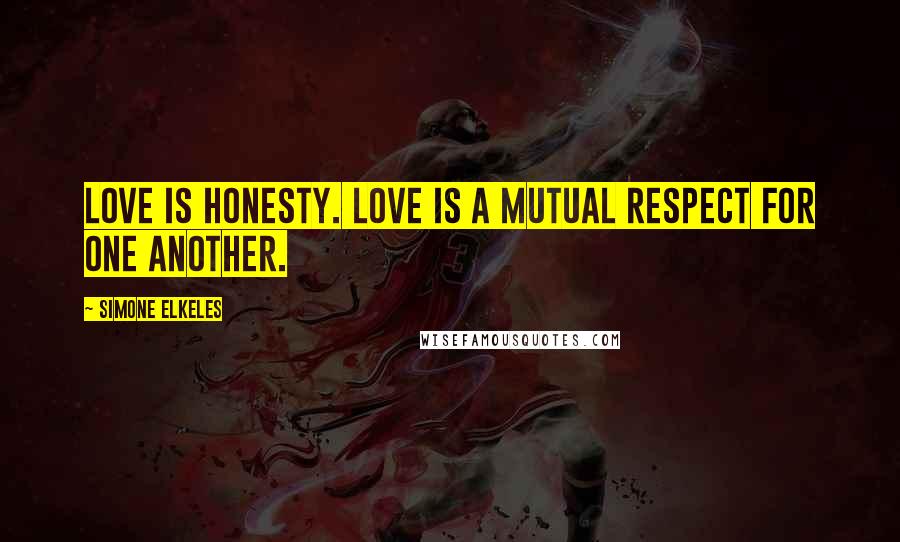 Simone Elkeles Quotes: Love is honesty. Love is a mutual respect for one another.