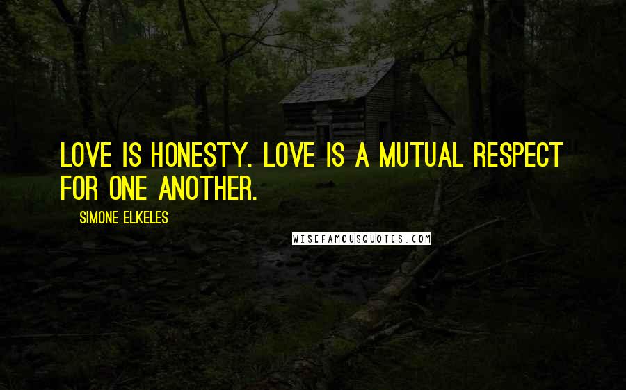 Simone Elkeles Quotes: Love is honesty. Love is a mutual respect for one another.