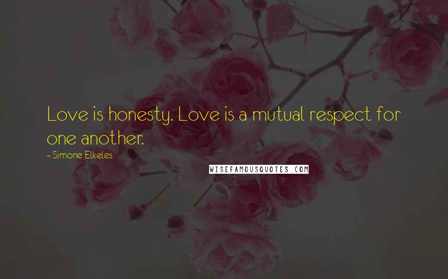 Simone Elkeles Quotes: Love is honesty. Love is a mutual respect for one another.