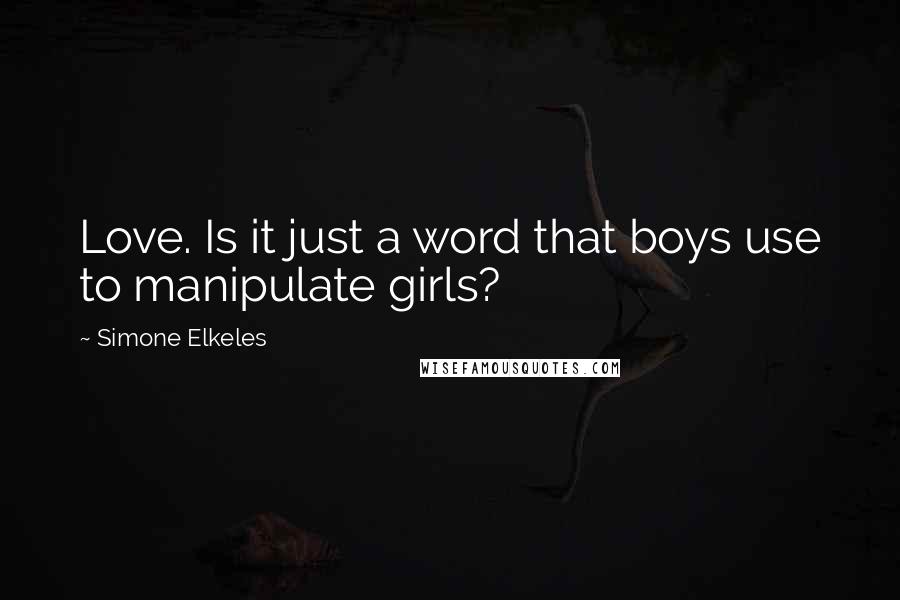 Simone Elkeles Quotes: Love. Is it just a word that boys use to manipulate girls?