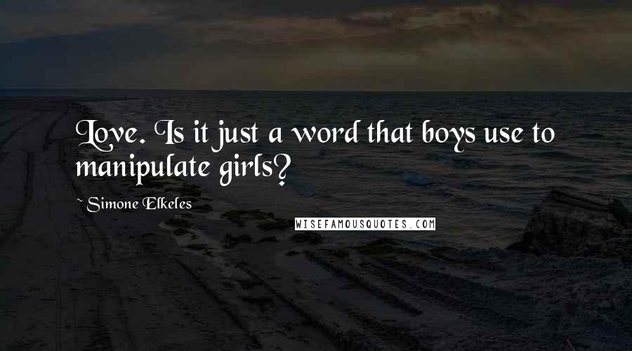 Simone Elkeles Quotes: Love. Is it just a word that boys use to manipulate girls?