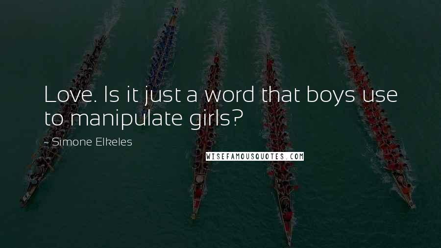 Simone Elkeles Quotes: Love. Is it just a word that boys use to manipulate girls?