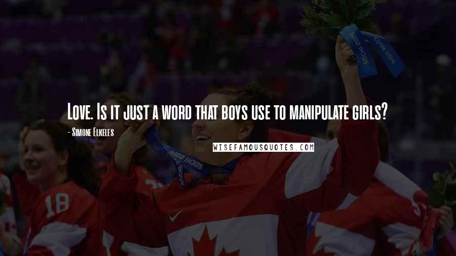 Simone Elkeles Quotes: Love. Is it just a word that boys use to manipulate girls?