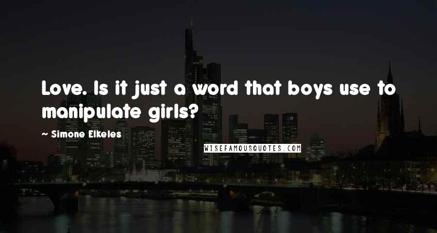 Simone Elkeles Quotes: Love. Is it just a word that boys use to manipulate girls?