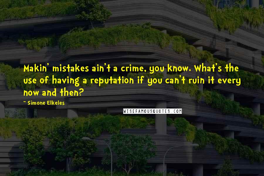 Simone Elkeles Quotes: Makin' mistakes ain't a crime, you know. What's the use of having a reputation if you can't ruin it every now and then?