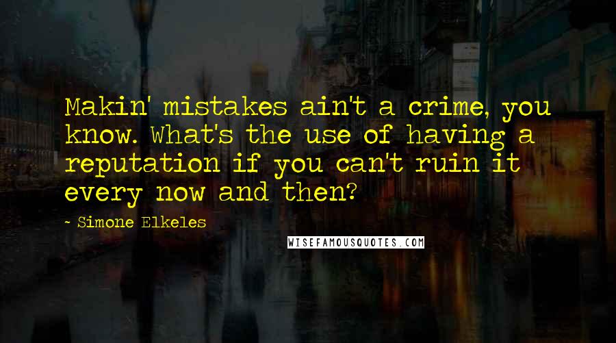 Simone Elkeles Quotes: Makin' mistakes ain't a crime, you know. What's the use of having a reputation if you can't ruin it every now and then?