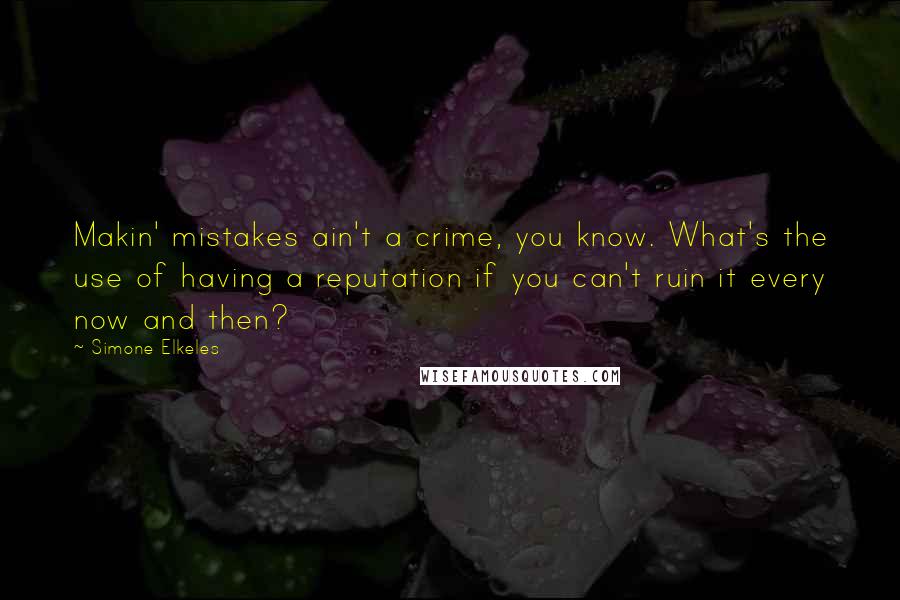 Simone Elkeles Quotes: Makin' mistakes ain't a crime, you know. What's the use of having a reputation if you can't ruin it every now and then?