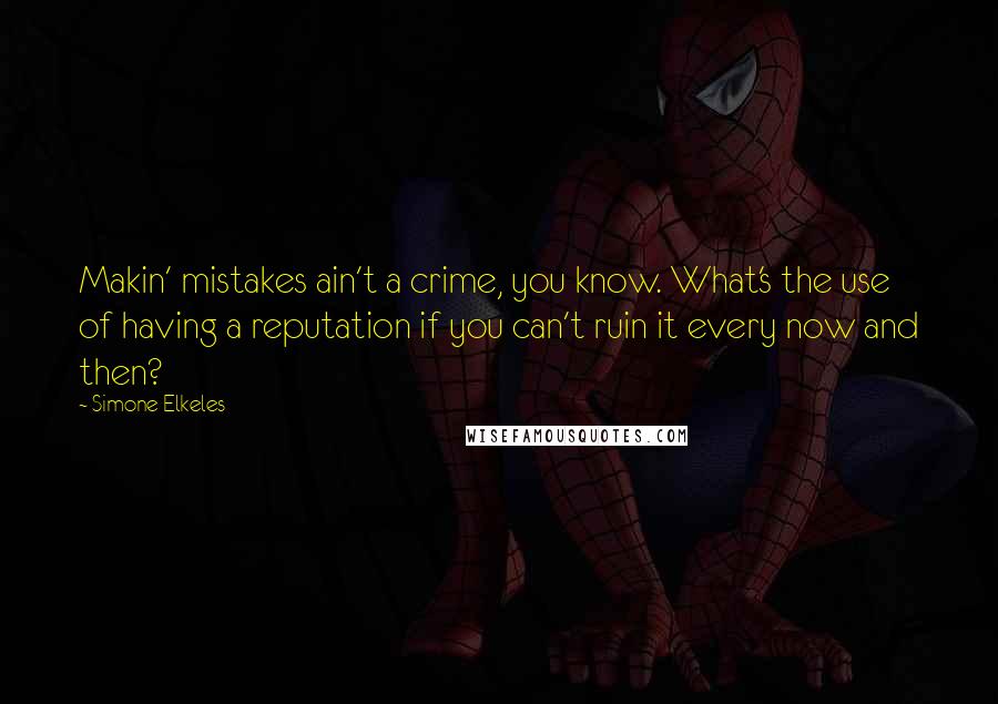 Simone Elkeles Quotes: Makin' mistakes ain't a crime, you know. What's the use of having a reputation if you can't ruin it every now and then?