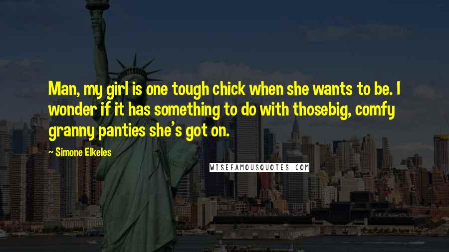 Simone Elkeles Quotes: Man, my girl is one tough chick when she wants to be. I wonder if it has something to do with thosebig, comfy granny panties she's got on.