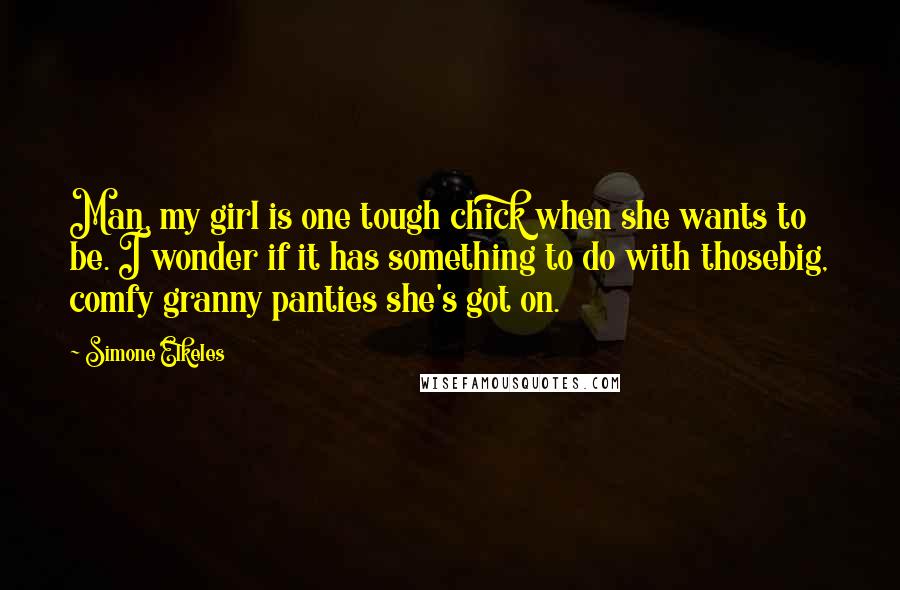 Simone Elkeles Quotes: Man, my girl is one tough chick when she wants to be. I wonder if it has something to do with thosebig, comfy granny panties she's got on.