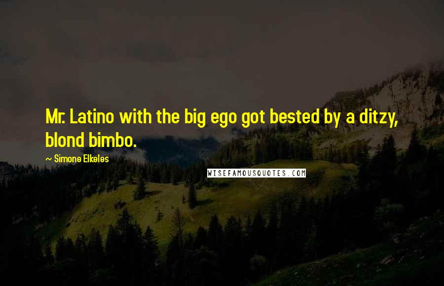 Simone Elkeles Quotes: Mr. Latino with the big ego got bested by a ditzy, blond bimbo.