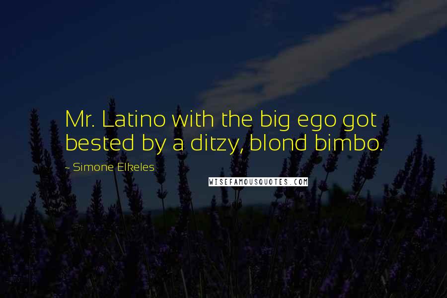 Simone Elkeles Quotes: Mr. Latino with the big ego got bested by a ditzy, blond bimbo.