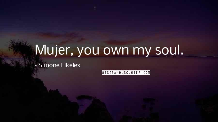Simone Elkeles Quotes: Mujer, you own my soul.