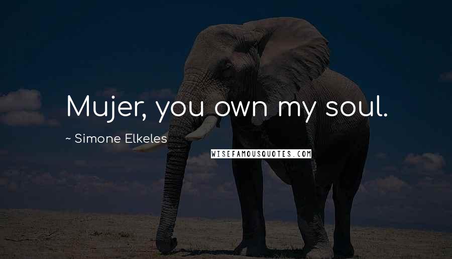 Simone Elkeles Quotes: Mujer, you own my soul.