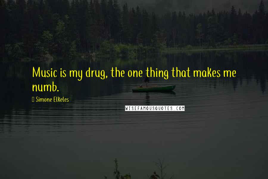 Simone Elkeles Quotes: Music is my drug, the one thing that makes me numb.