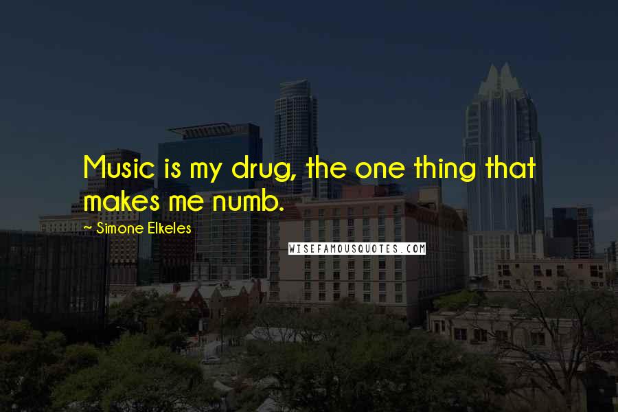 Simone Elkeles Quotes: Music is my drug, the one thing that makes me numb.