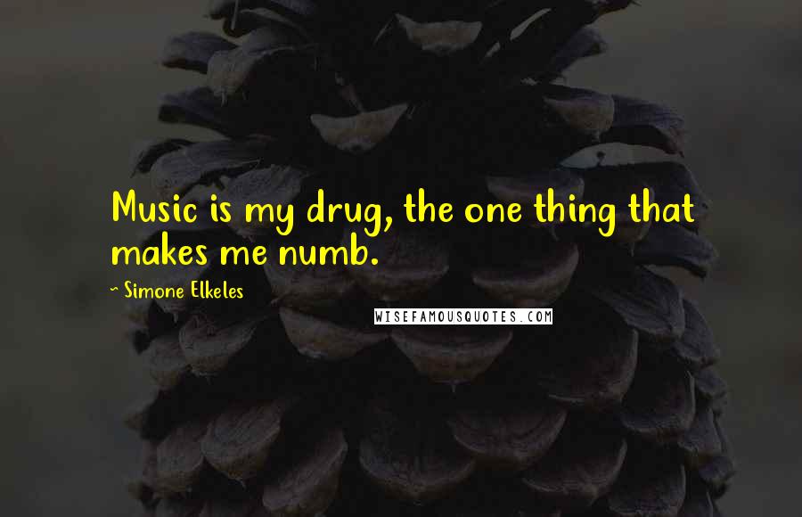 Simone Elkeles Quotes: Music is my drug, the one thing that makes me numb.