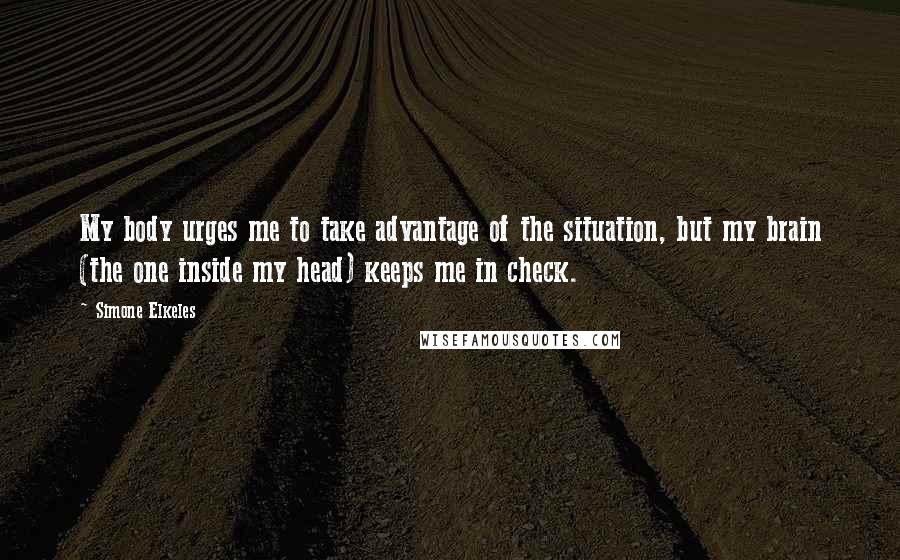 Simone Elkeles Quotes: My body urges me to take advantage of the situation, but my brain (the one inside my head) keeps me in check.