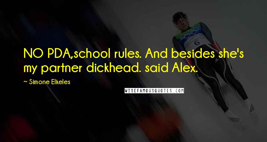 Simone Elkeles Quotes: NO PDA,school rules. And besides she's my partner dickhead. said Alex.