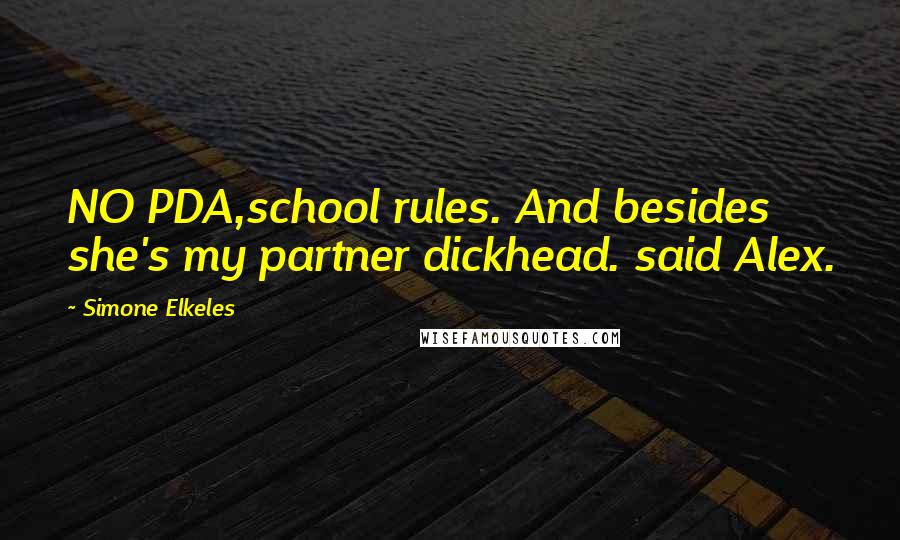 Simone Elkeles Quotes: NO PDA,school rules. And besides she's my partner dickhead. said Alex.