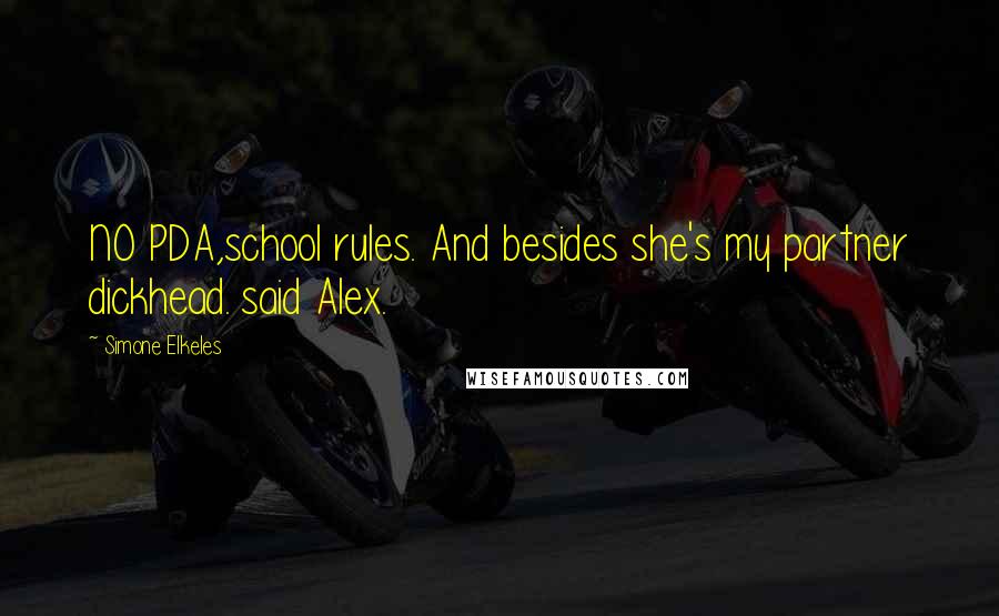 Simone Elkeles Quotes: NO PDA,school rules. And besides she's my partner dickhead. said Alex.