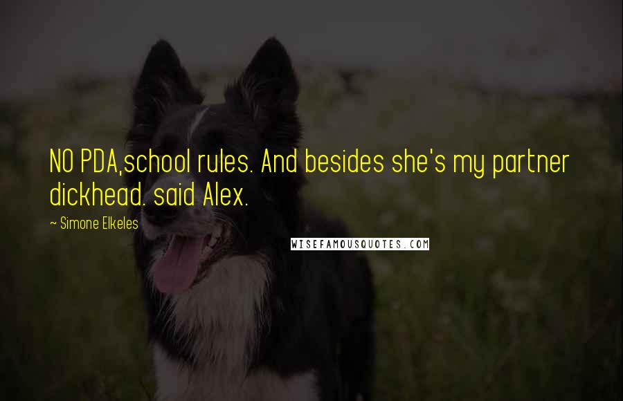 Simone Elkeles Quotes: NO PDA,school rules. And besides she's my partner dickhead. said Alex.