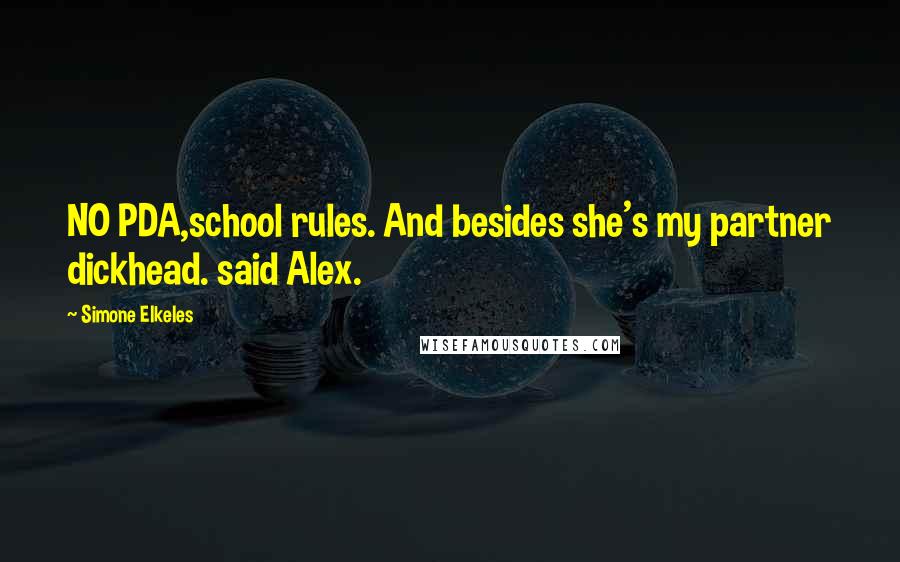 Simone Elkeles Quotes: NO PDA,school rules. And besides she's my partner dickhead. said Alex.