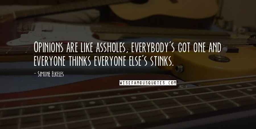 Simone Elkeles Quotes: Opinions are like assholes, everybody's got one and everyone thinks everyone else's stinks.