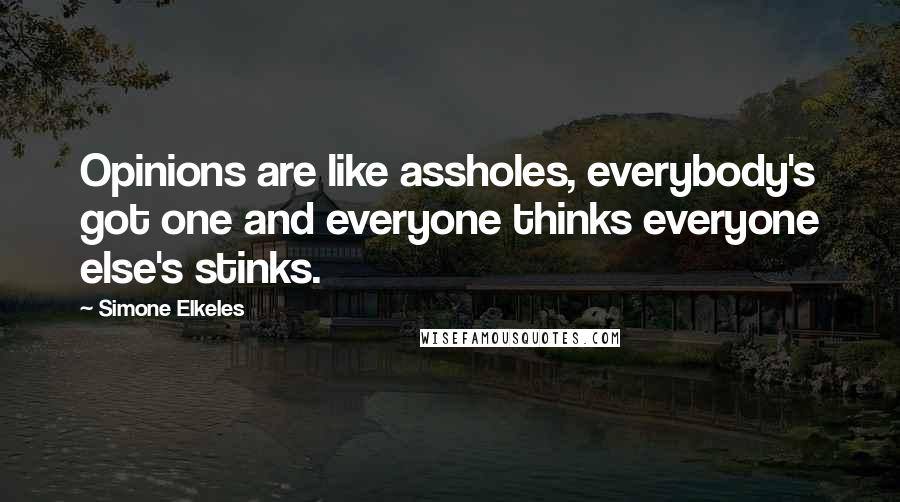 Simone Elkeles Quotes: Opinions are like assholes, everybody's got one and everyone thinks everyone else's stinks.
