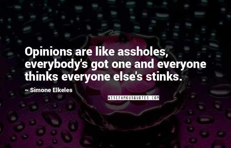 Simone Elkeles Quotes: Opinions are like assholes, everybody's got one and everyone thinks everyone else's stinks.