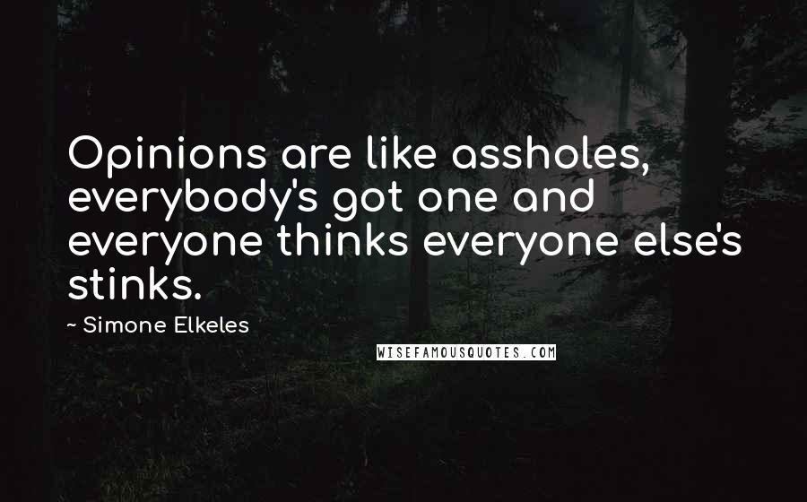 Simone Elkeles Quotes: Opinions are like assholes, everybody's got one and everyone thinks everyone else's stinks.