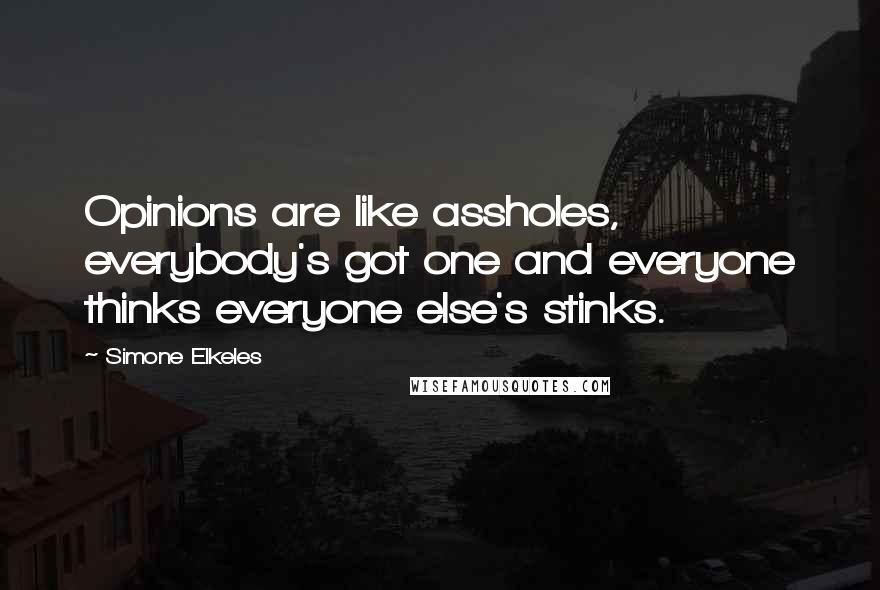 Simone Elkeles Quotes: Opinions are like assholes, everybody's got one and everyone thinks everyone else's stinks.
