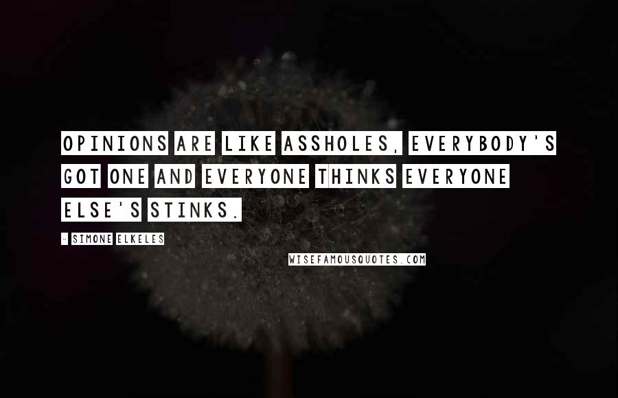 Simone Elkeles Quotes: Opinions are like assholes, everybody's got one and everyone thinks everyone else's stinks.