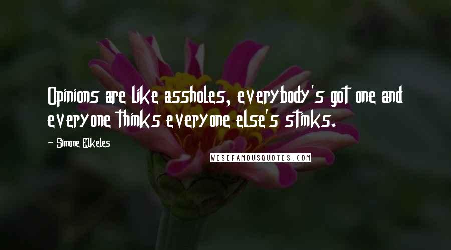 Simone Elkeles Quotes: Opinions are like assholes, everybody's got one and everyone thinks everyone else's stinks.