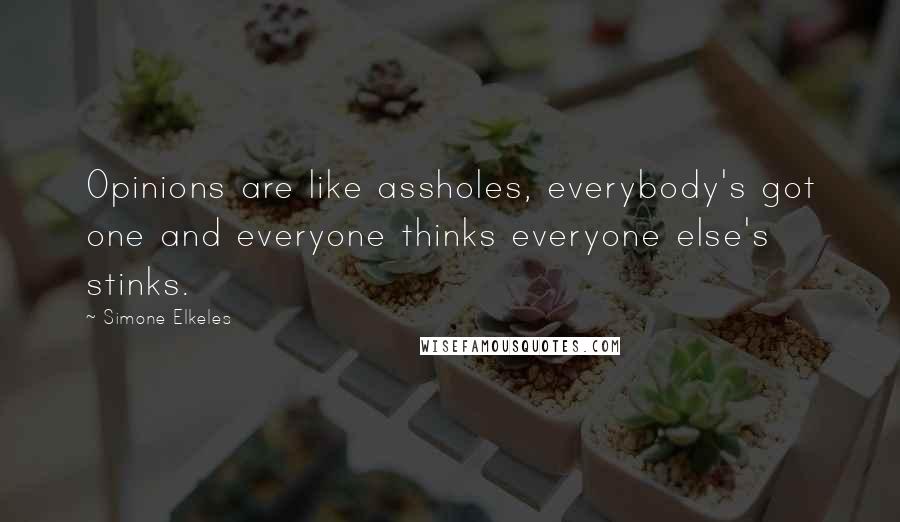 Simone Elkeles Quotes: Opinions are like assholes, everybody's got one and everyone thinks everyone else's stinks.