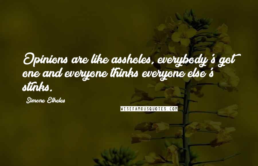 Simone Elkeles Quotes: Opinions are like assholes, everybody's got one and everyone thinks everyone else's stinks.