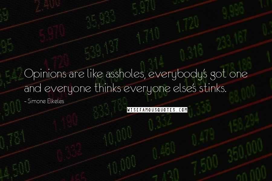 Simone Elkeles Quotes: Opinions are like assholes, everybody's got one and everyone thinks everyone else's stinks.
