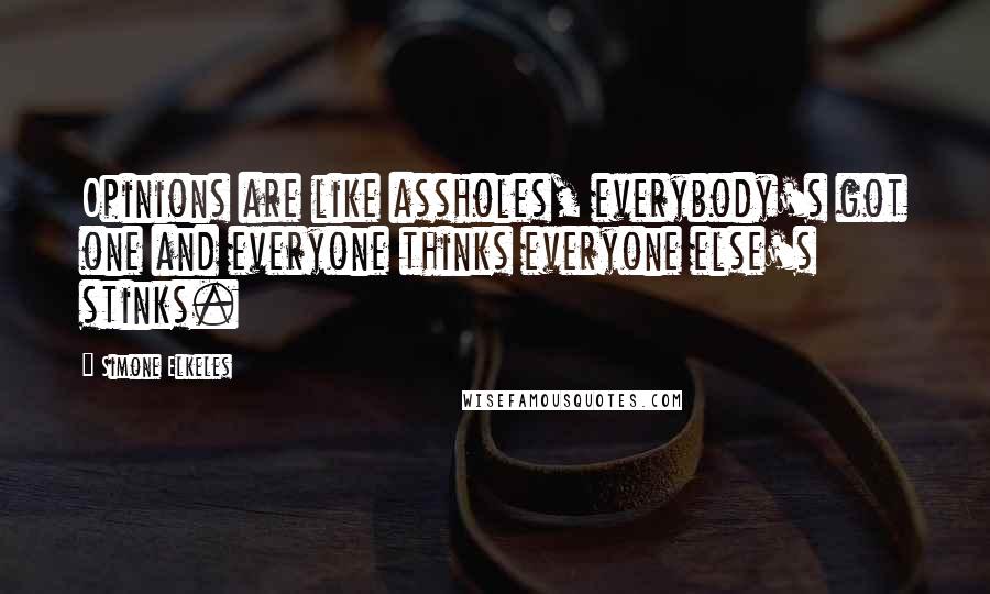 Simone Elkeles Quotes: Opinions are like assholes, everybody's got one and everyone thinks everyone else's stinks.