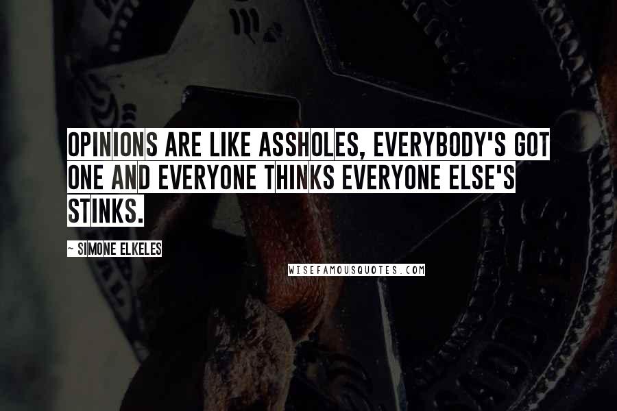 Simone Elkeles Quotes: Opinions are like assholes, everybody's got one and everyone thinks everyone else's stinks.
