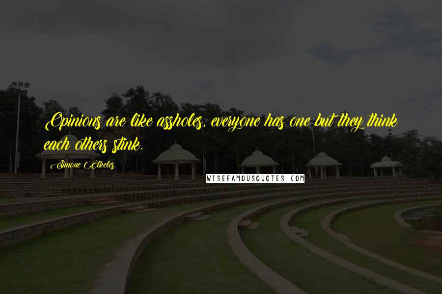 Simone Elkeles Quotes: Opinions are like assholes, everyone has one but they think each others stink.