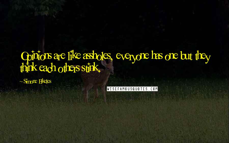 Simone Elkeles Quotes: Opinions are like assholes, everyone has one but they think each others stink.