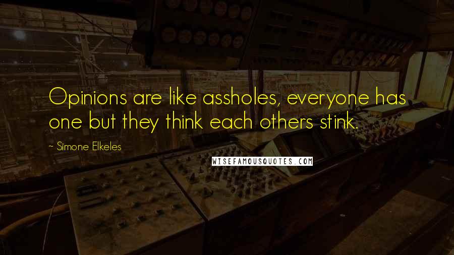Simone Elkeles Quotes: Opinions are like assholes, everyone has one but they think each others stink.