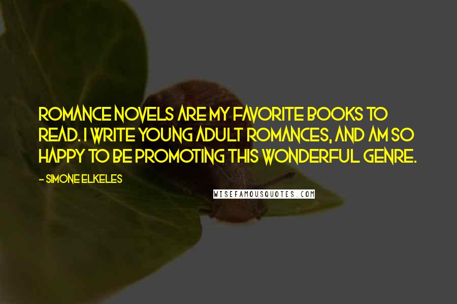 Simone Elkeles Quotes: Romance novels are my favorite books to read. I write young adult romances, and am so happy to be promoting this wonderful genre.