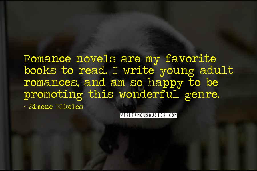 Simone Elkeles Quotes: Romance novels are my favorite books to read. I write young adult romances, and am so happy to be promoting this wonderful genre.