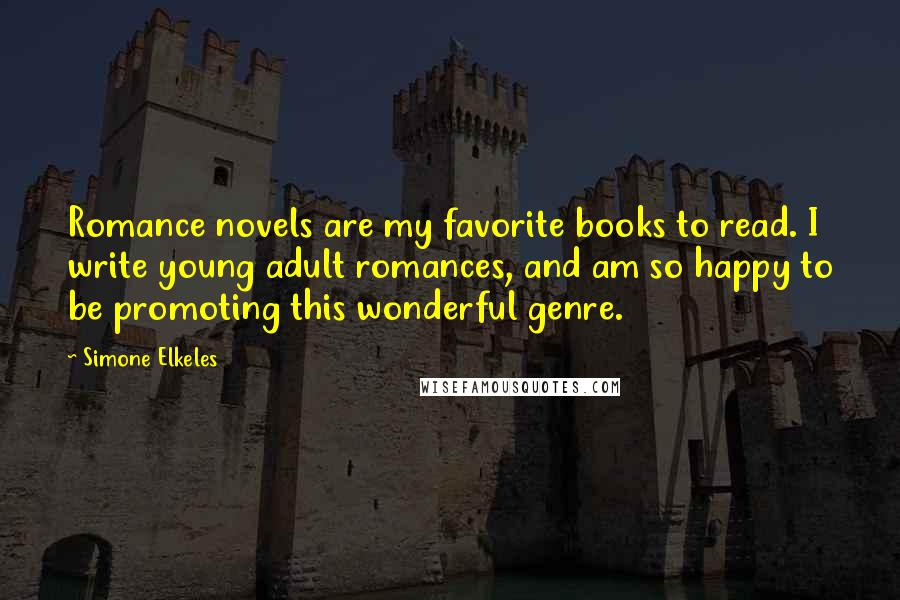 Simone Elkeles Quotes: Romance novels are my favorite books to read. I write young adult romances, and am so happy to be promoting this wonderful genre.