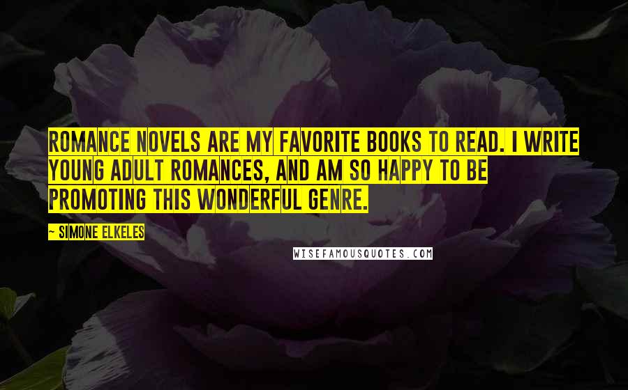 Simone Elkeles Quotes: Romance novels are my favorite books to read. I write young adult romances, and am so happy to be promoting this wonderful genre.